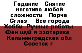 Гадание.  Снятие негатива любой сложности.  Порча. Сглаз. - Все города Хобби. Ручные работы » Фен-шуй и эзотерика   . Калининградская обл.,Советск г.